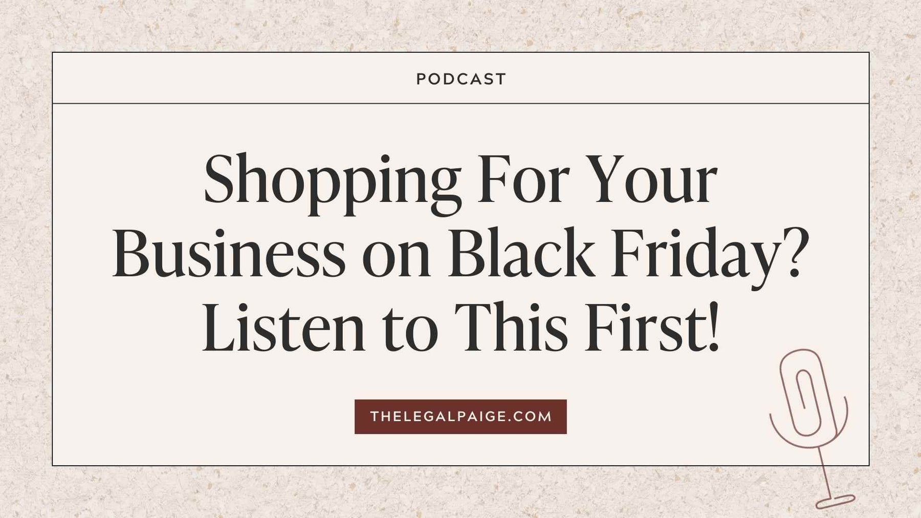 The Legal Paige Podcast - Episode 147 - Shopping For Your Business on Black Friday? Listen To This First!