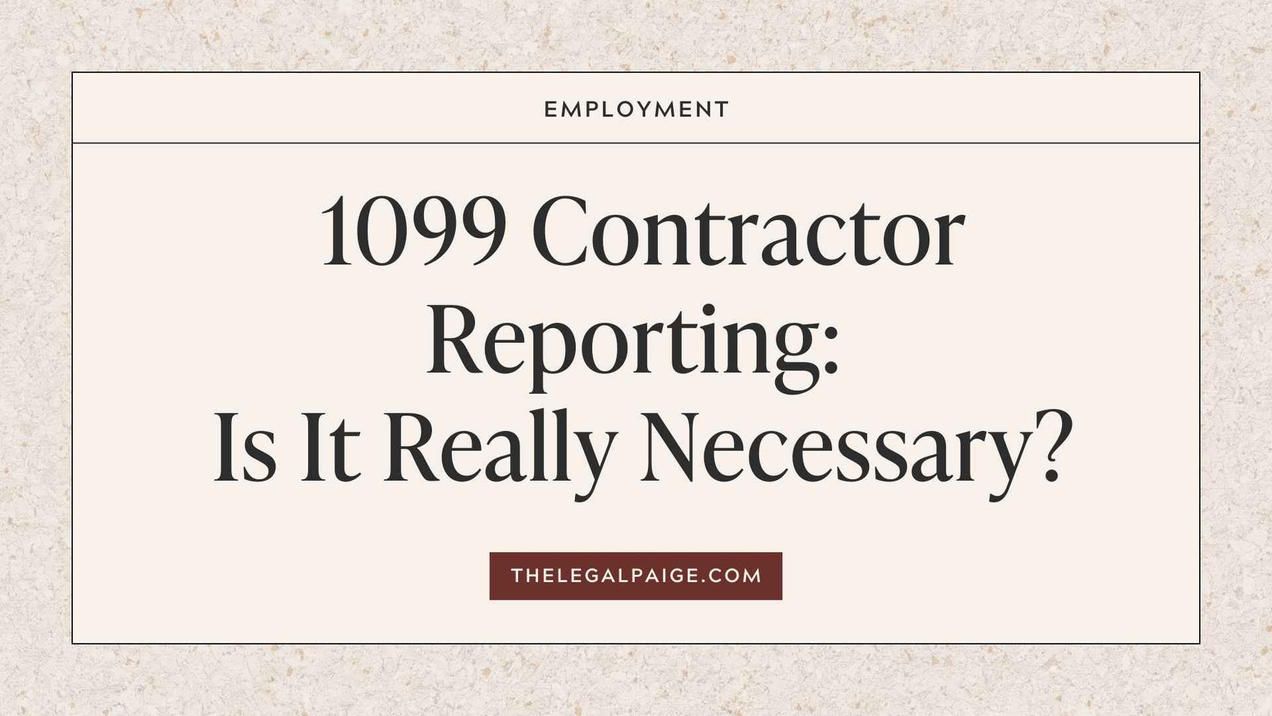 The Legal Paige - 1099 Contractor Reporting: Is It Really Necessary?