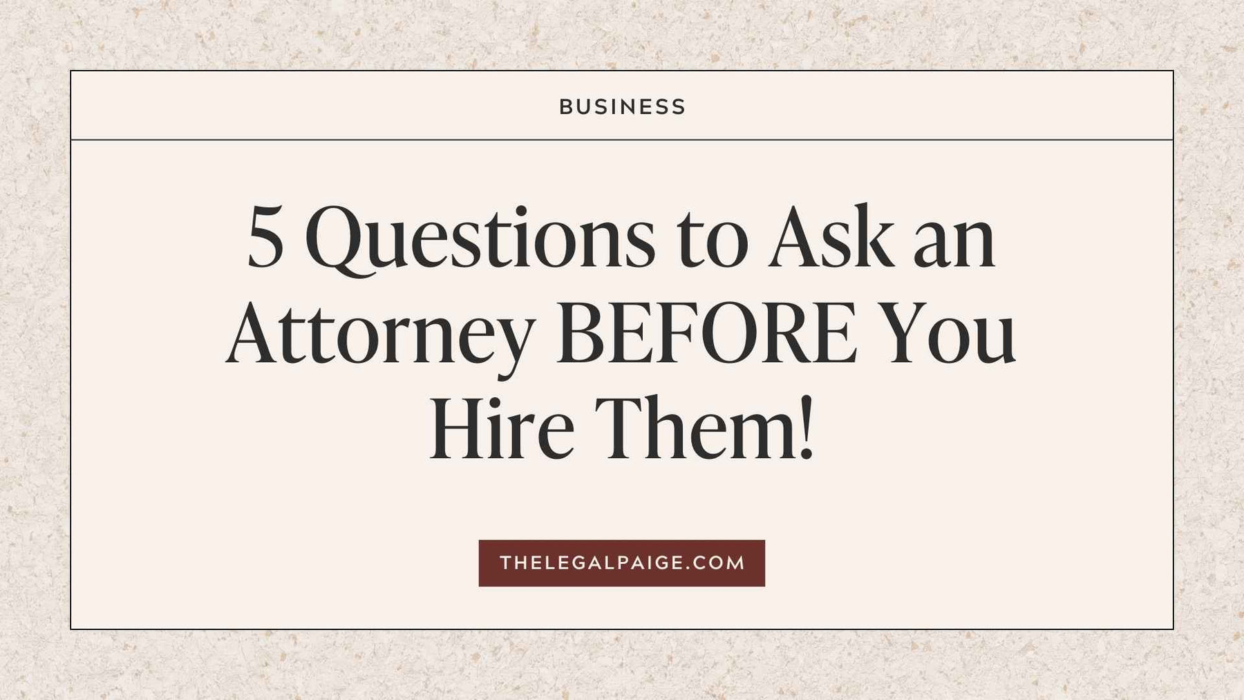 5 Questions to Ask an Attorney BEFORE You Hire Them!