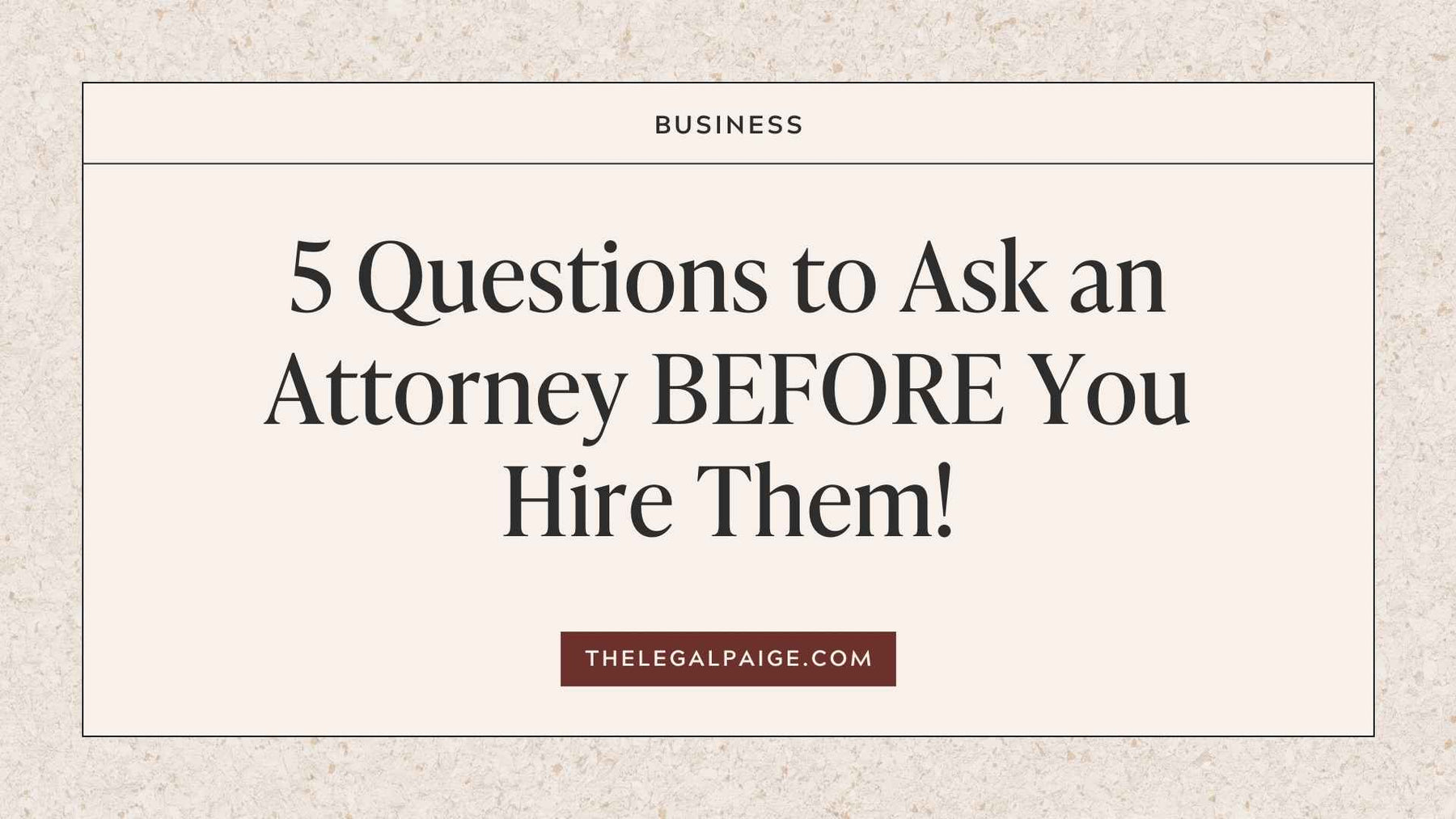 5 Questions to Ask an Attorney BEFORE You Hire Them!