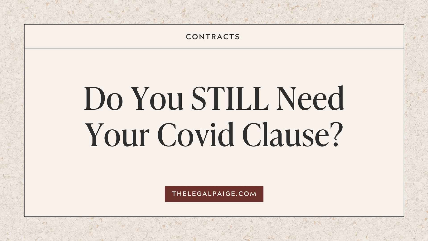 The Legal Paige Blog - Do you STILL need your Covid Clause?