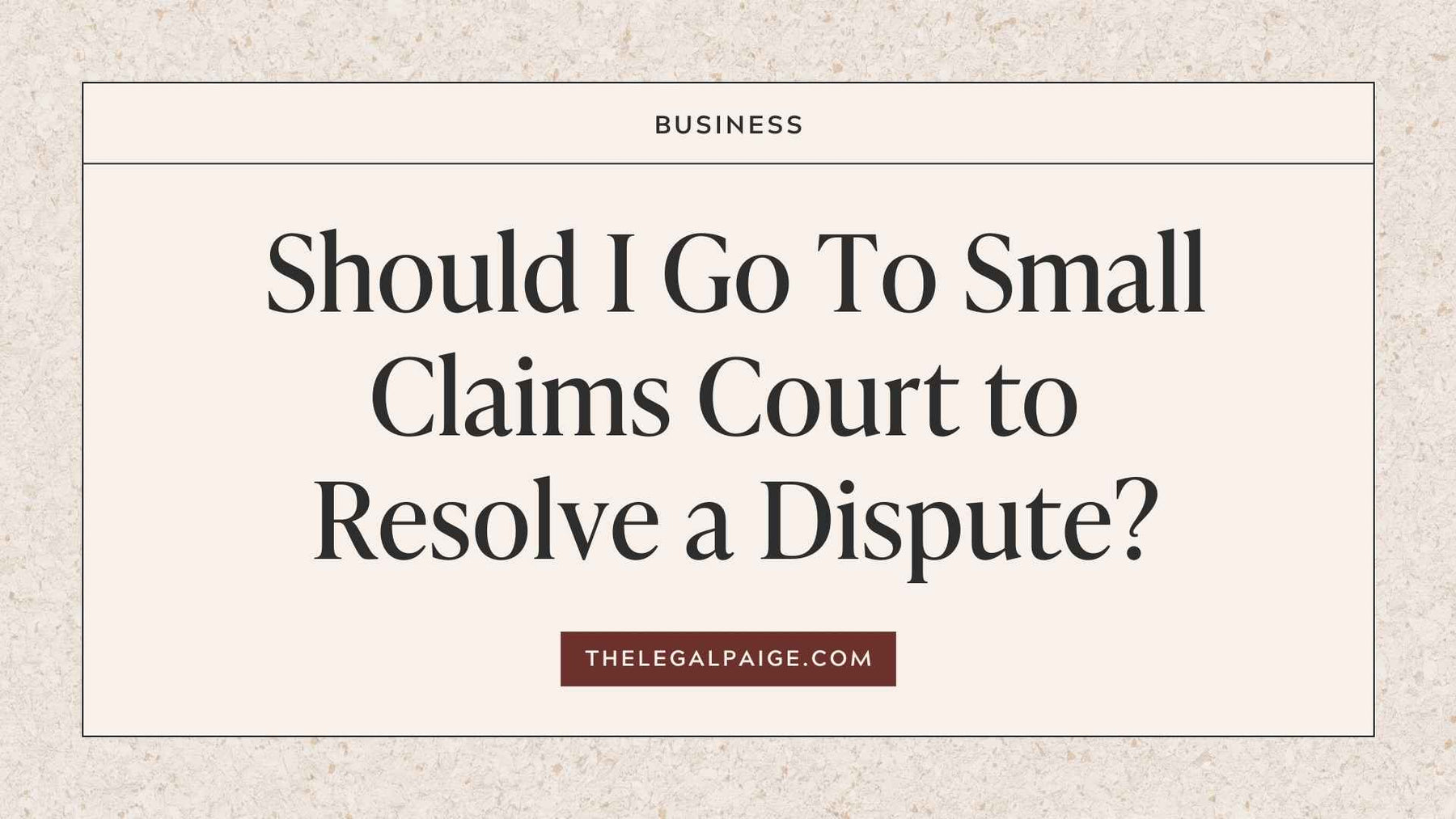 The Legal Paige - Should I Go To Small Claims Court to Resolve a Dispute?