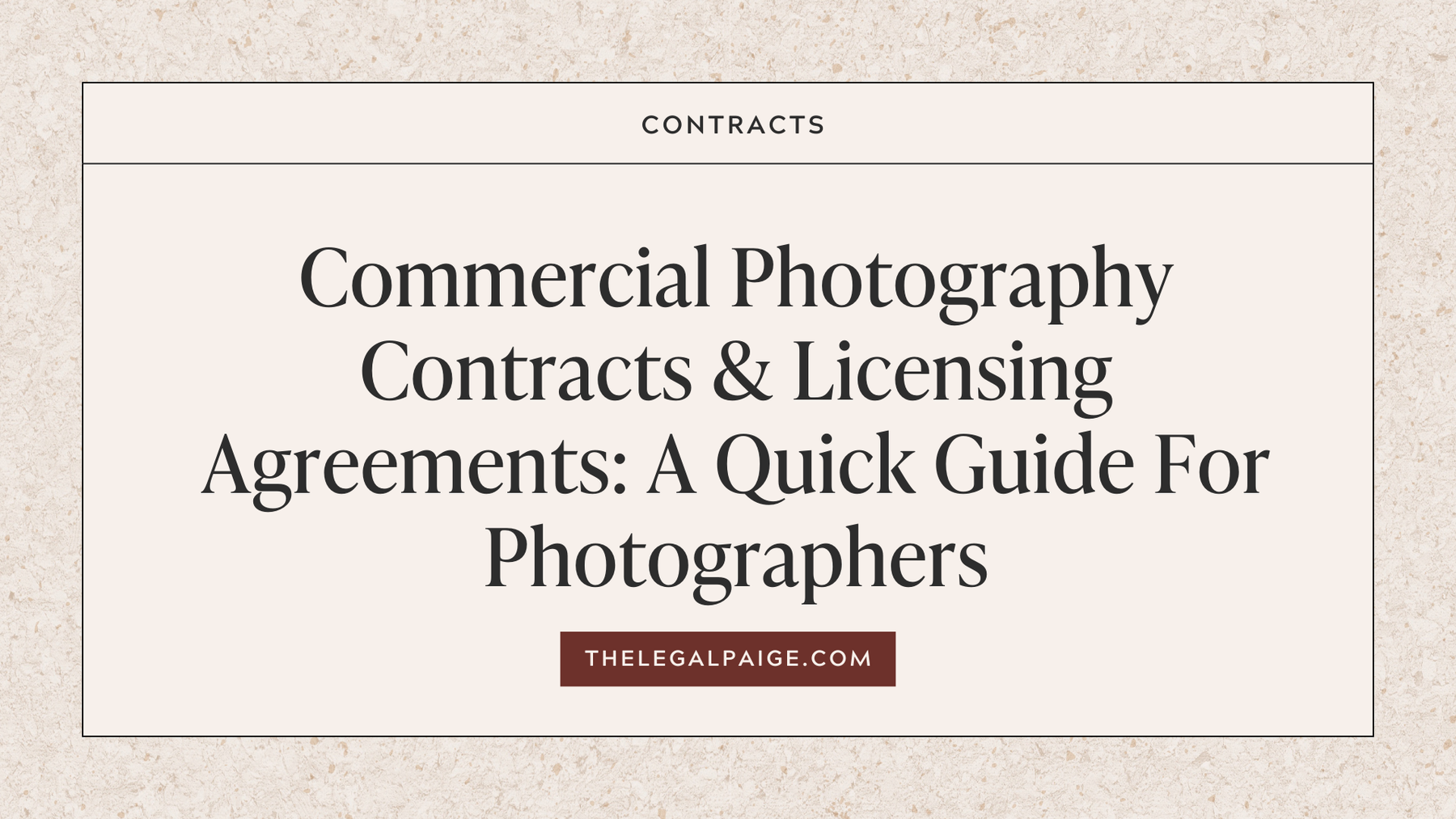 Commercial Photography Contracts & Licensing Agreements: A Quick Guide For Photographers