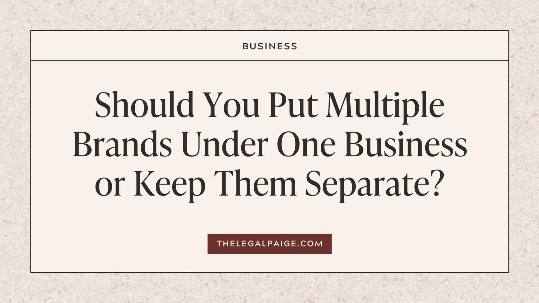 Should You Put Multiple Brands Under One Business or Separate Them — The  Legal Paige
