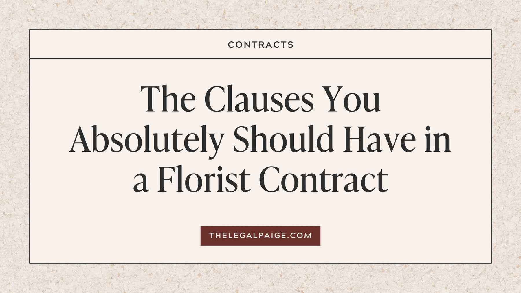 The Legal Paige Blog - The Clauses You Absolutely Should Have in a Florist Contract