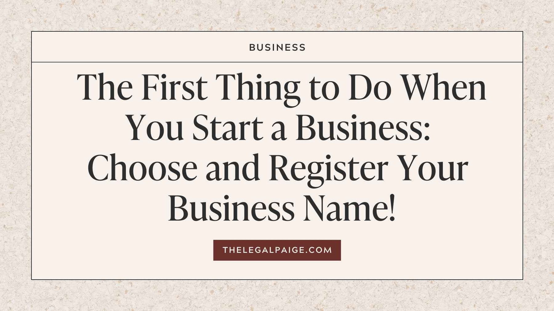 The First Thing to Do When You Start a Business: Choose and Register Your Business Name!