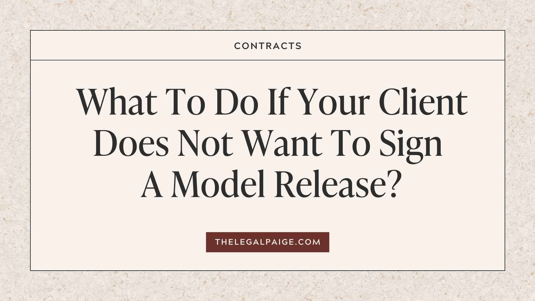 The Legal Paige - What to do if your client does not want to sign a model release?