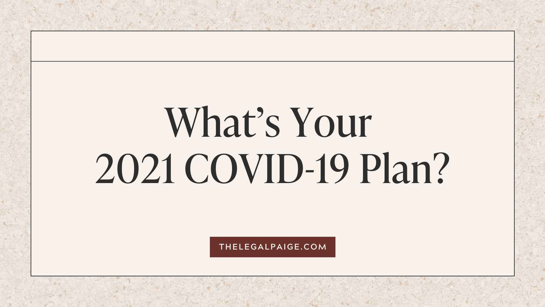 The Legal Paige - What's Your 2021 Covid-19 Plan?