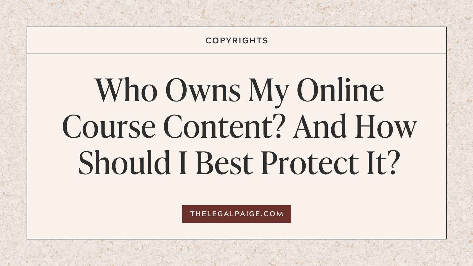 The Legal Paige - Who Owns My Online Course Content? And How Should I Best Protect It?