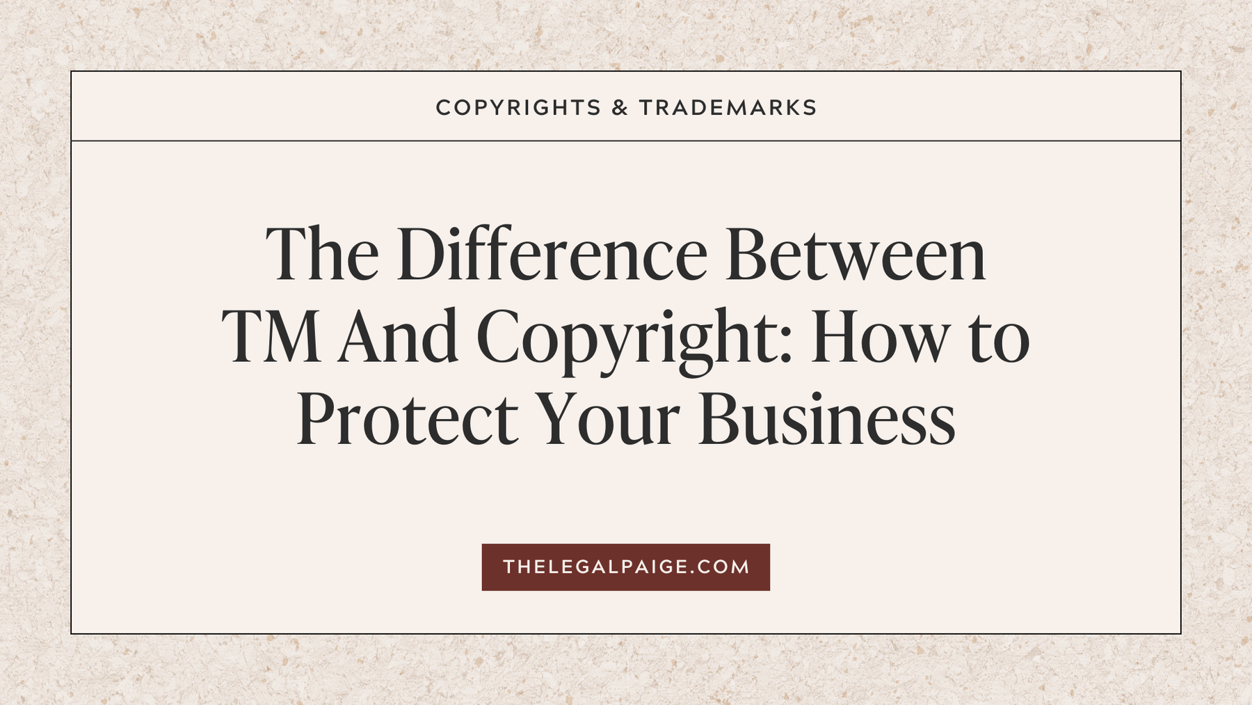 The Legal Paige - The Difference Between TM And Copyright: How to Protect Your Business