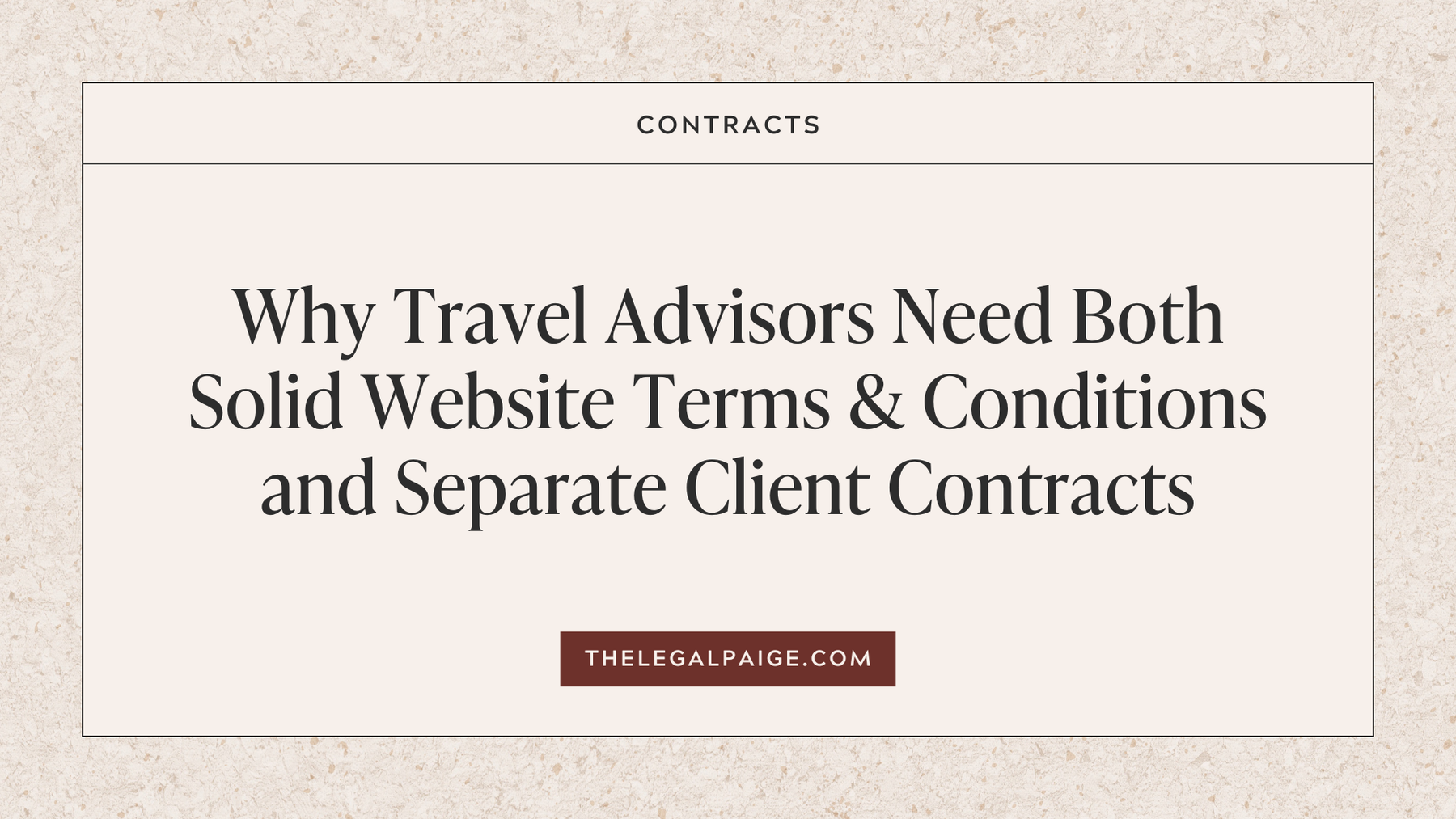 Why Travel Advisors Need Both Solid Website Terms & Conditions and Separate Client Contracts