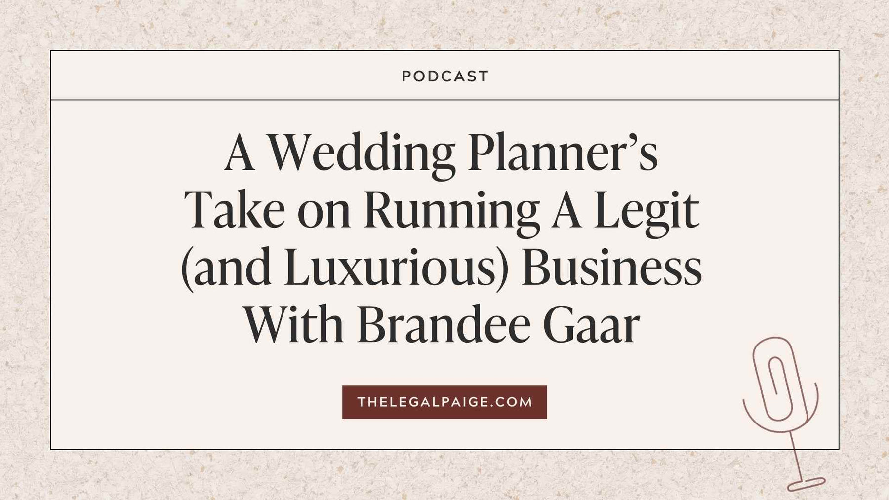 The Legal Paige Podcast - Episode 133: A Wedding Planner’s Take on Running A Legit (and Luxurious) Business With Brandee Gaar 