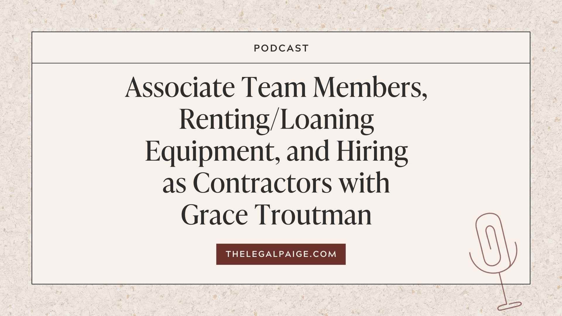 The Legal Paige - Associate Team Members, Renting/Loaning Equipment, and Hiring as Contractors with Grace Troutman