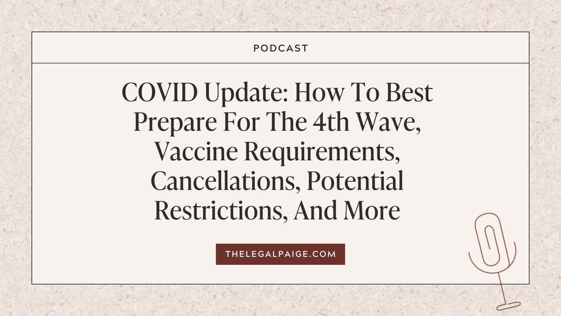 Episode 99: COVID Update: How To Best Prepare For The 4th Wave, Vaccine Requirements, Cancellations, Potential Restrictions, And More