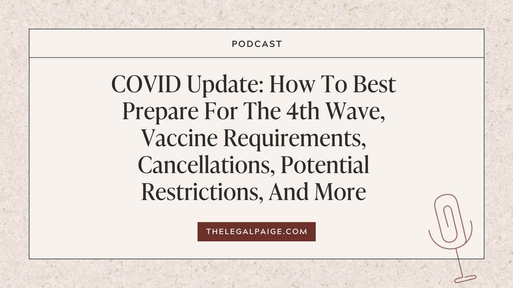 Episode 99: COVID Update: How To Best Prepare For The 4th Wave, Vaccine Requirements, Cancellations, Potential Restrictions, And More