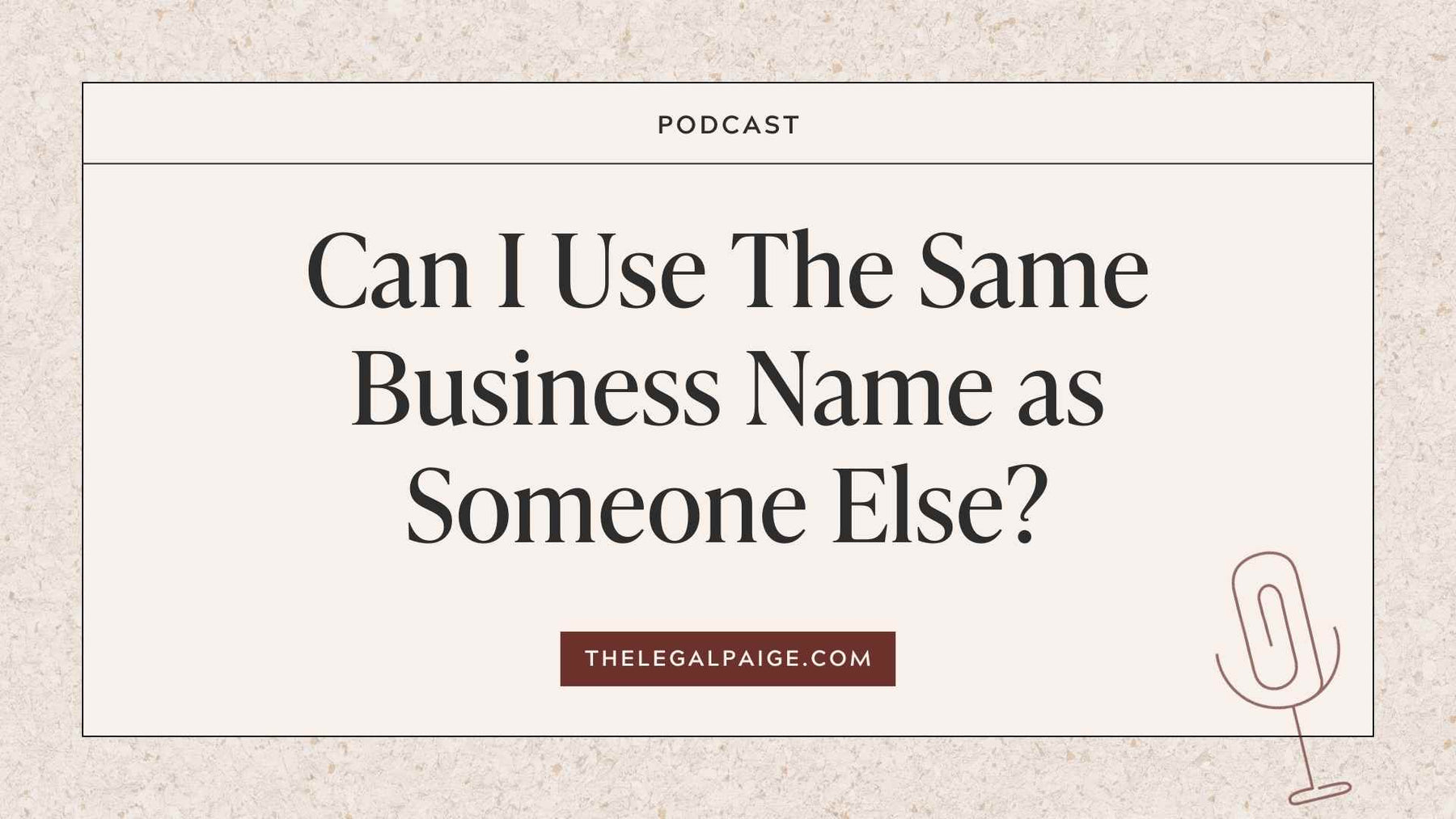 The Legal Paige Podcast - Episode 135: Can I Use The Same Business Name as Someone Else? 