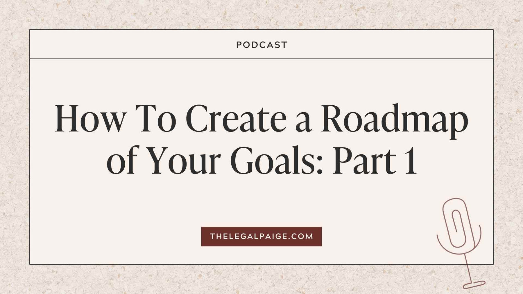 The Legal Paige Podcast - How To Create A Roadmap Of Your Goals Part 1
