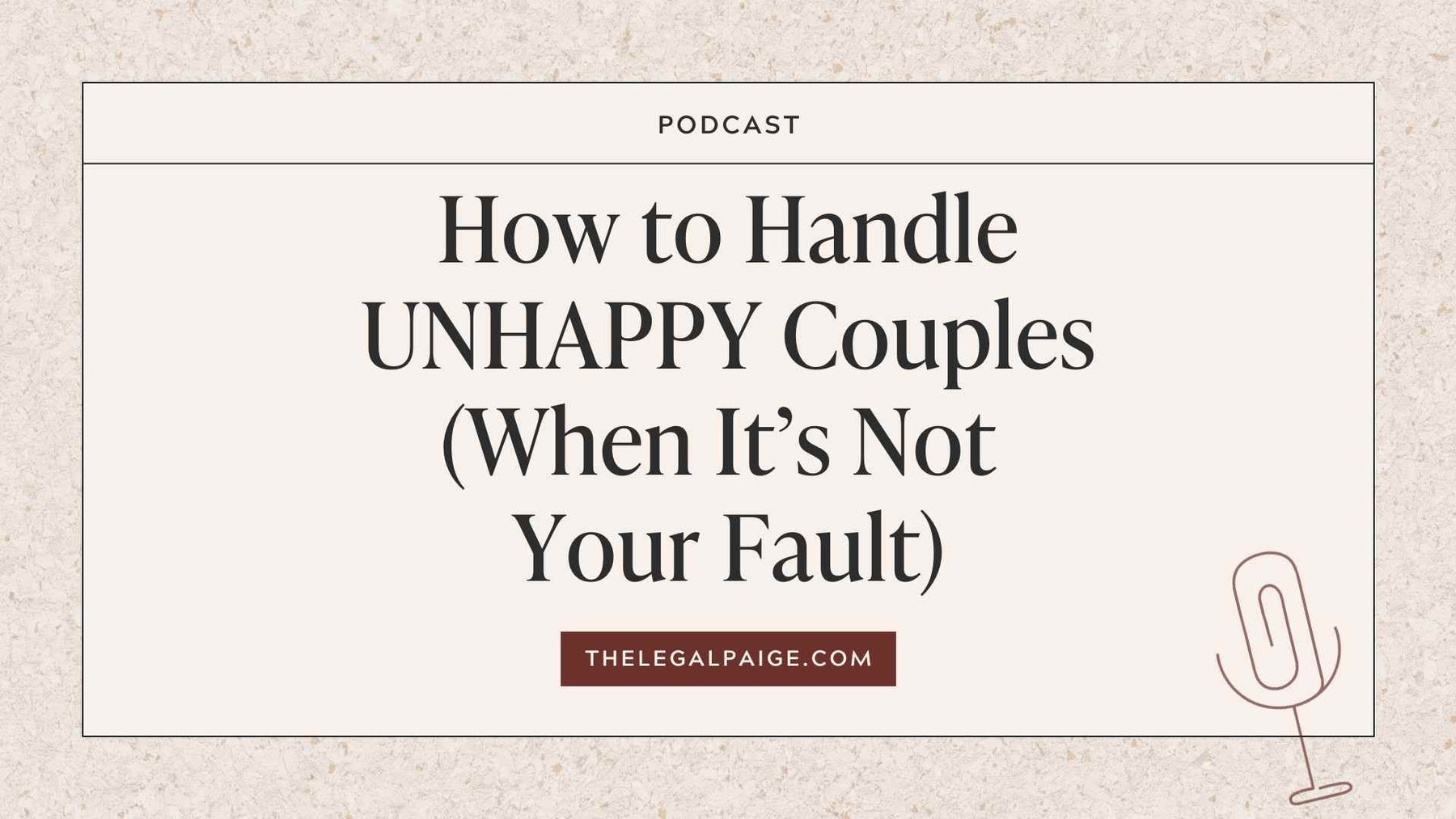 The Legal Paige Podcast - Episode 132: How to Handle UNHAPPY Couples (When It’s Not Your Fault)