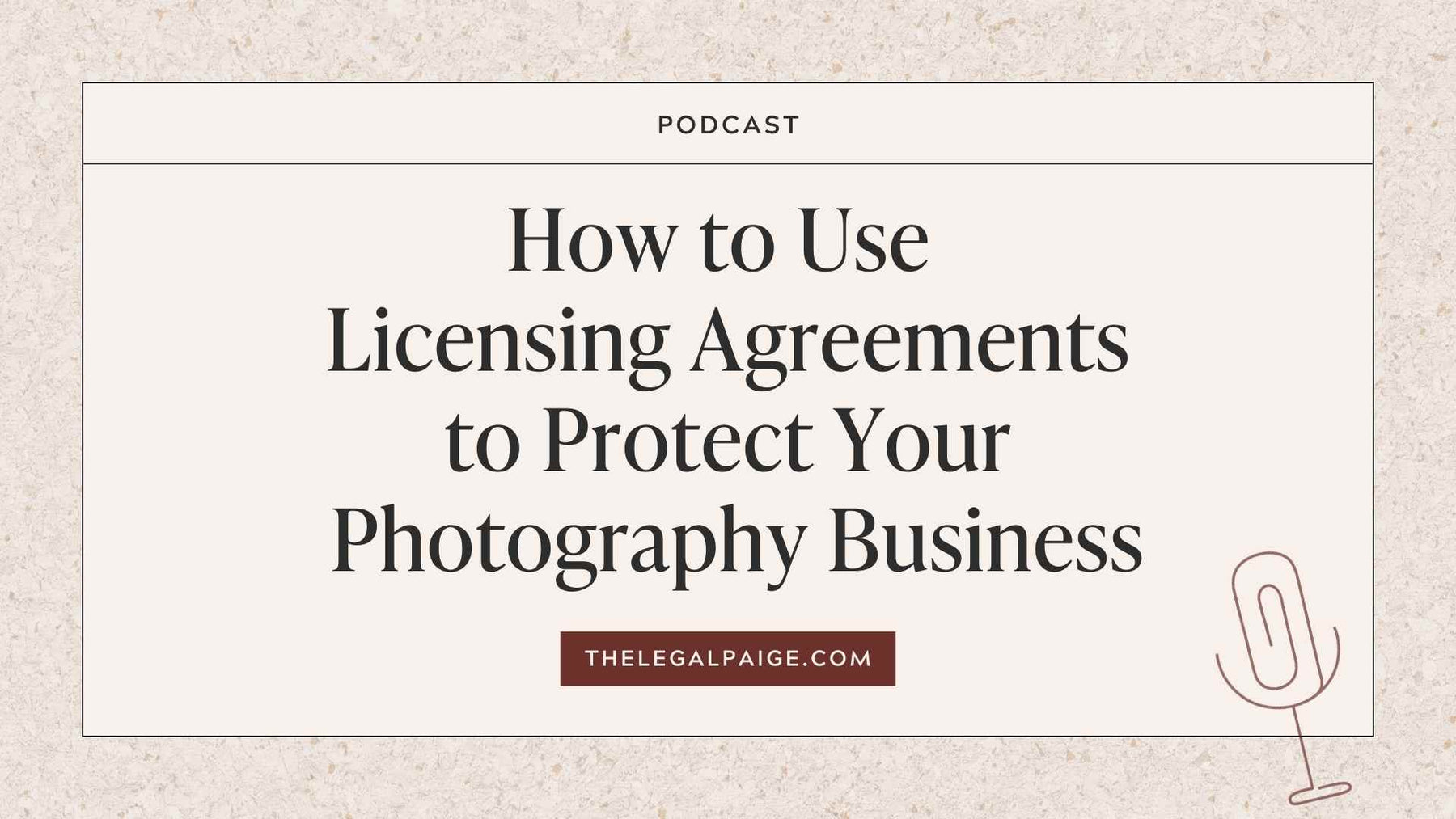 The Legal Paige Podcast - Episode 140: How to Use Licensing Agreements to Protect Your Photography Business