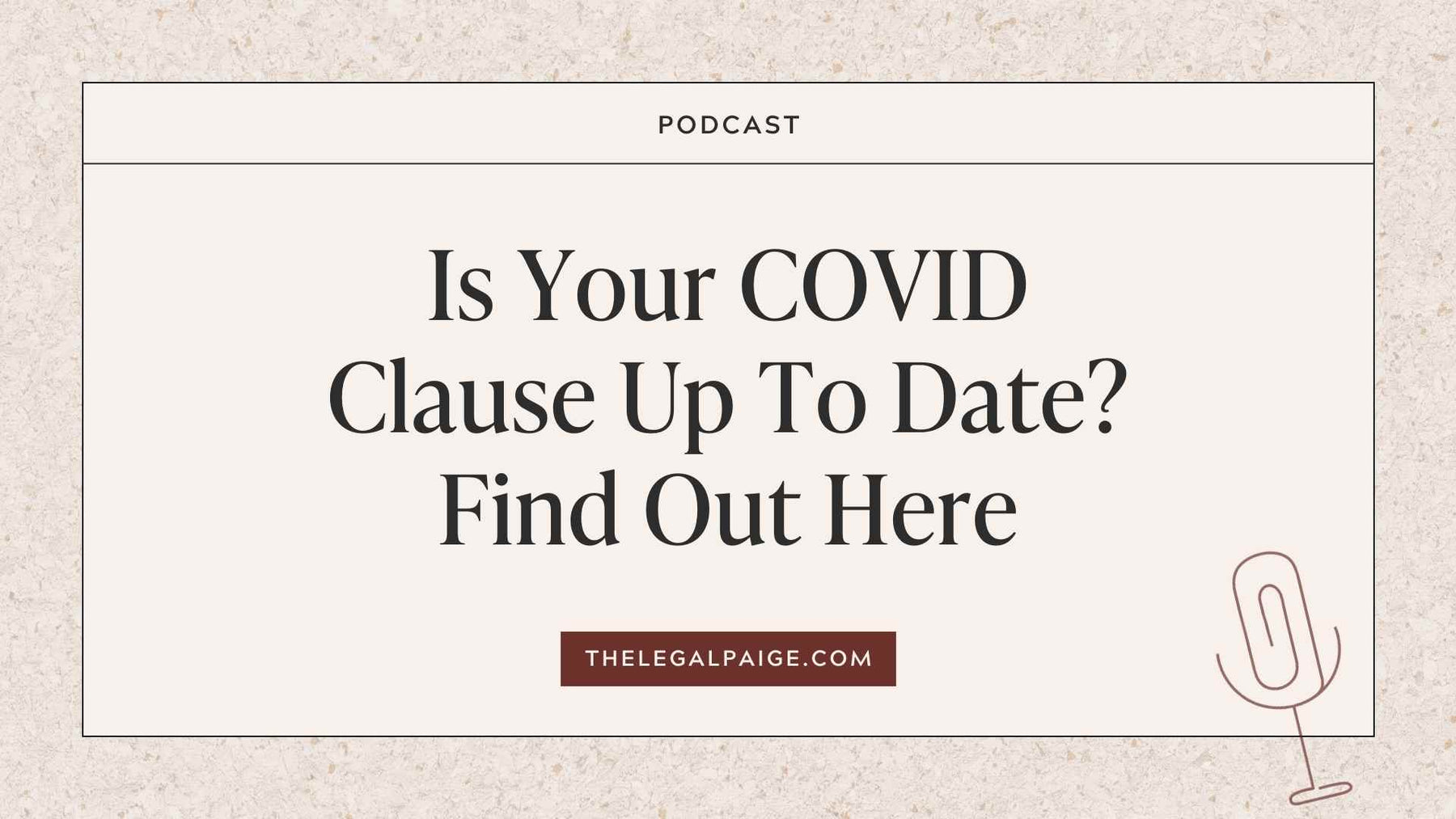 The Legal Paige Podcast - Episode 139: Is Your COVID Clause Up To Date? Find Out Here