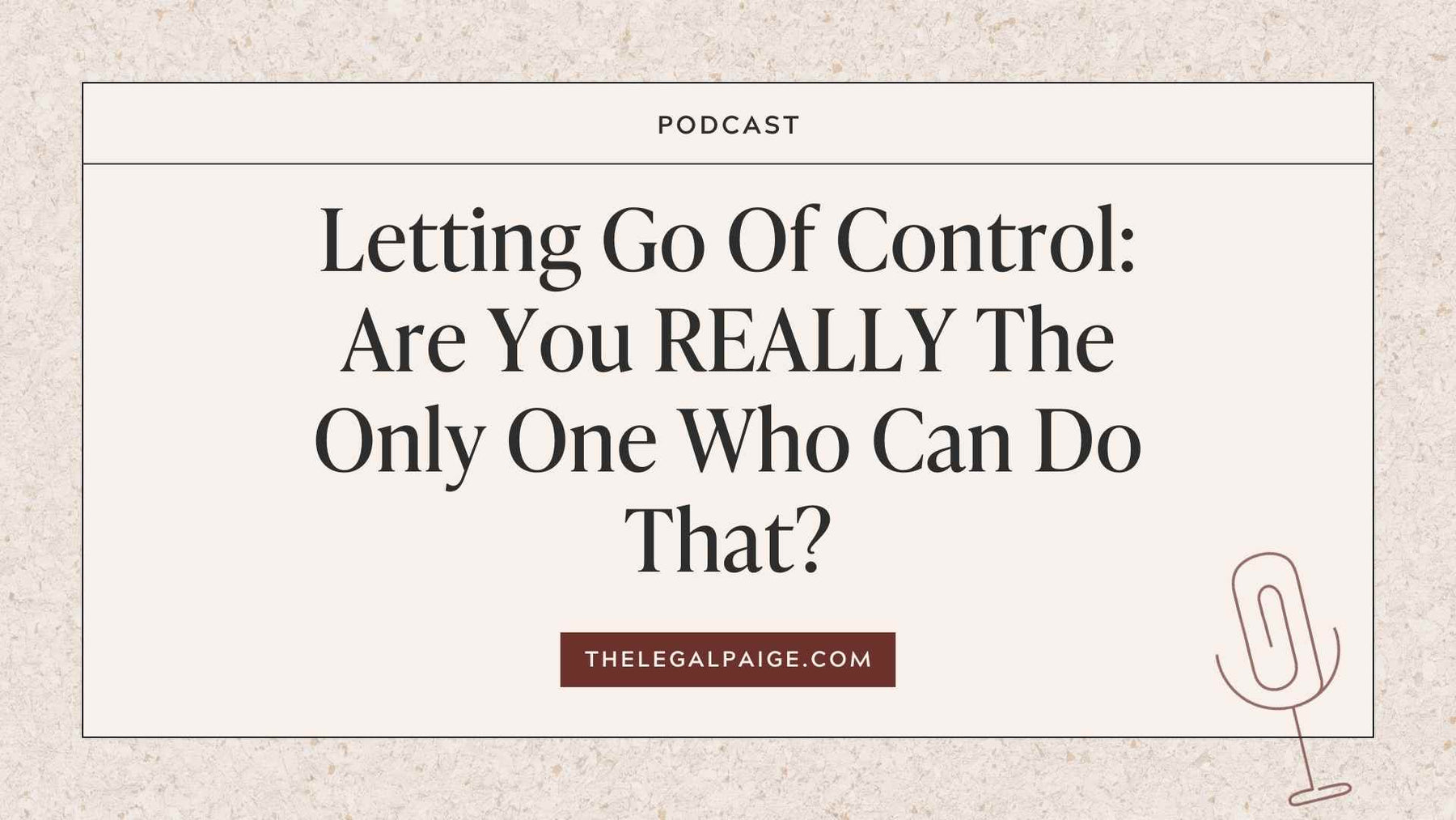 Episode 92: Letting Go Of Control: Are You REALLY The Only One Who Can Do That?