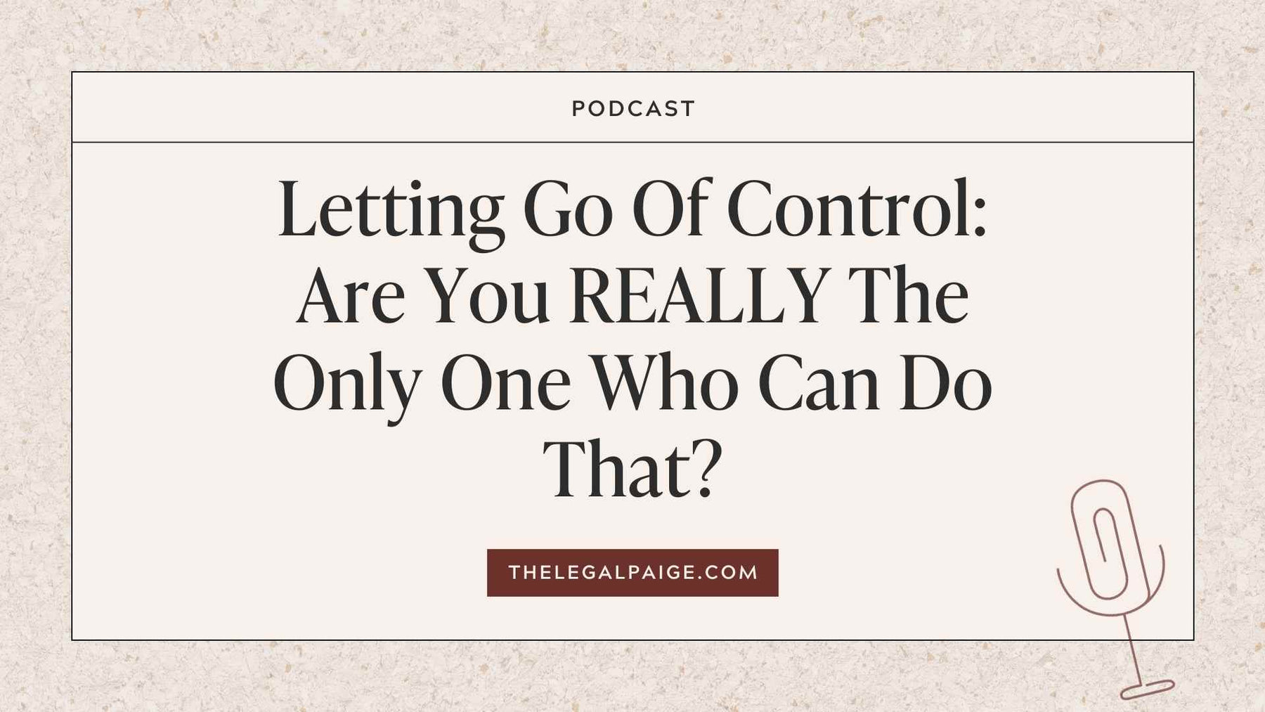 Episode 92: Letting Go Of Control: Are You REALLY The Only One Who Can Do That?