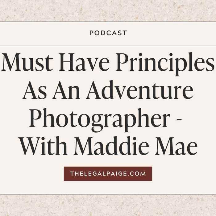The Legal Paige Podcast - Episode 63: Must Have Principles As An Adventure Photographer - With Maddie Mae
