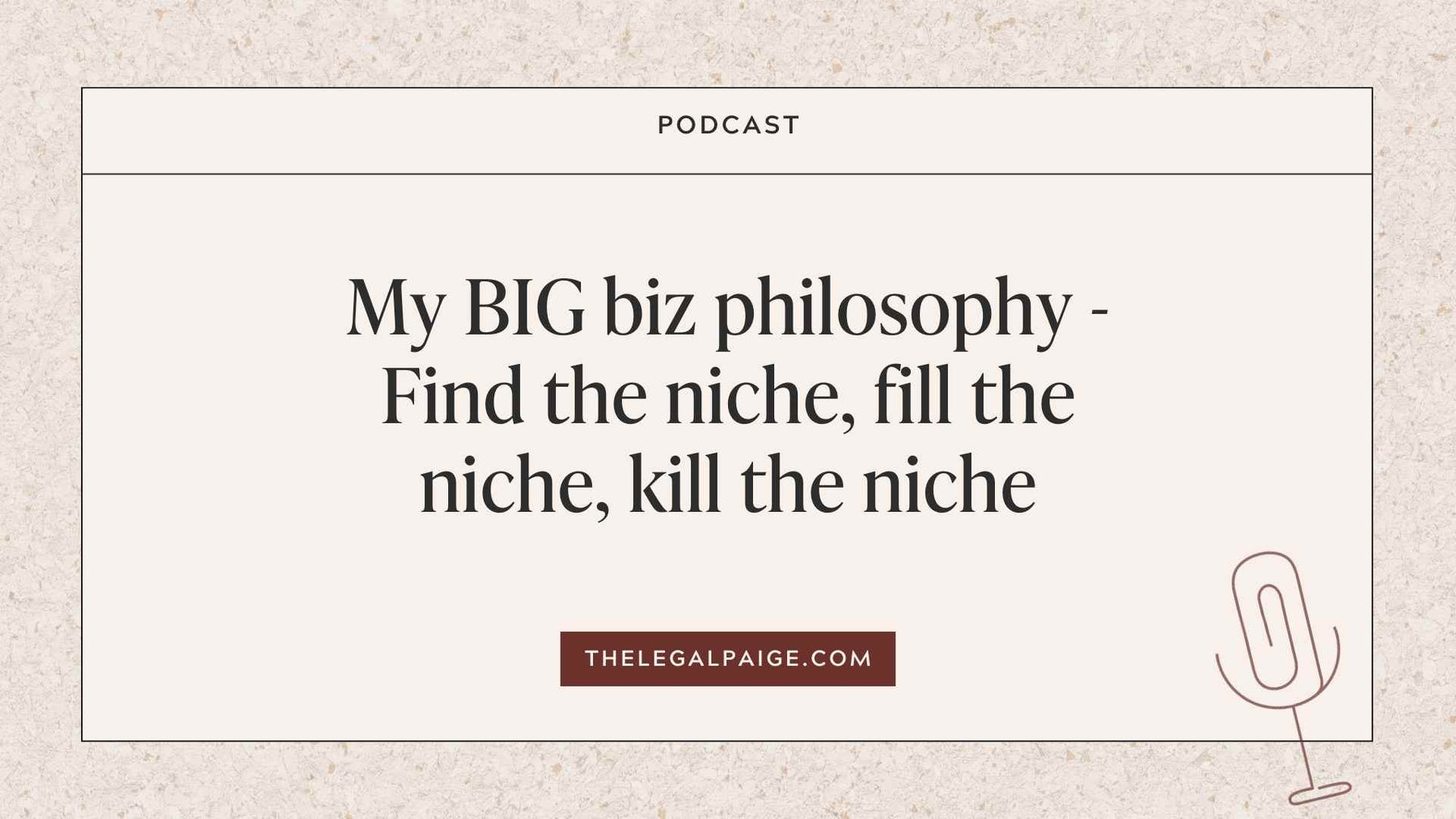 Episode 12: My BIG biz philosophy - Find the niche, fill the niche, kill the niche