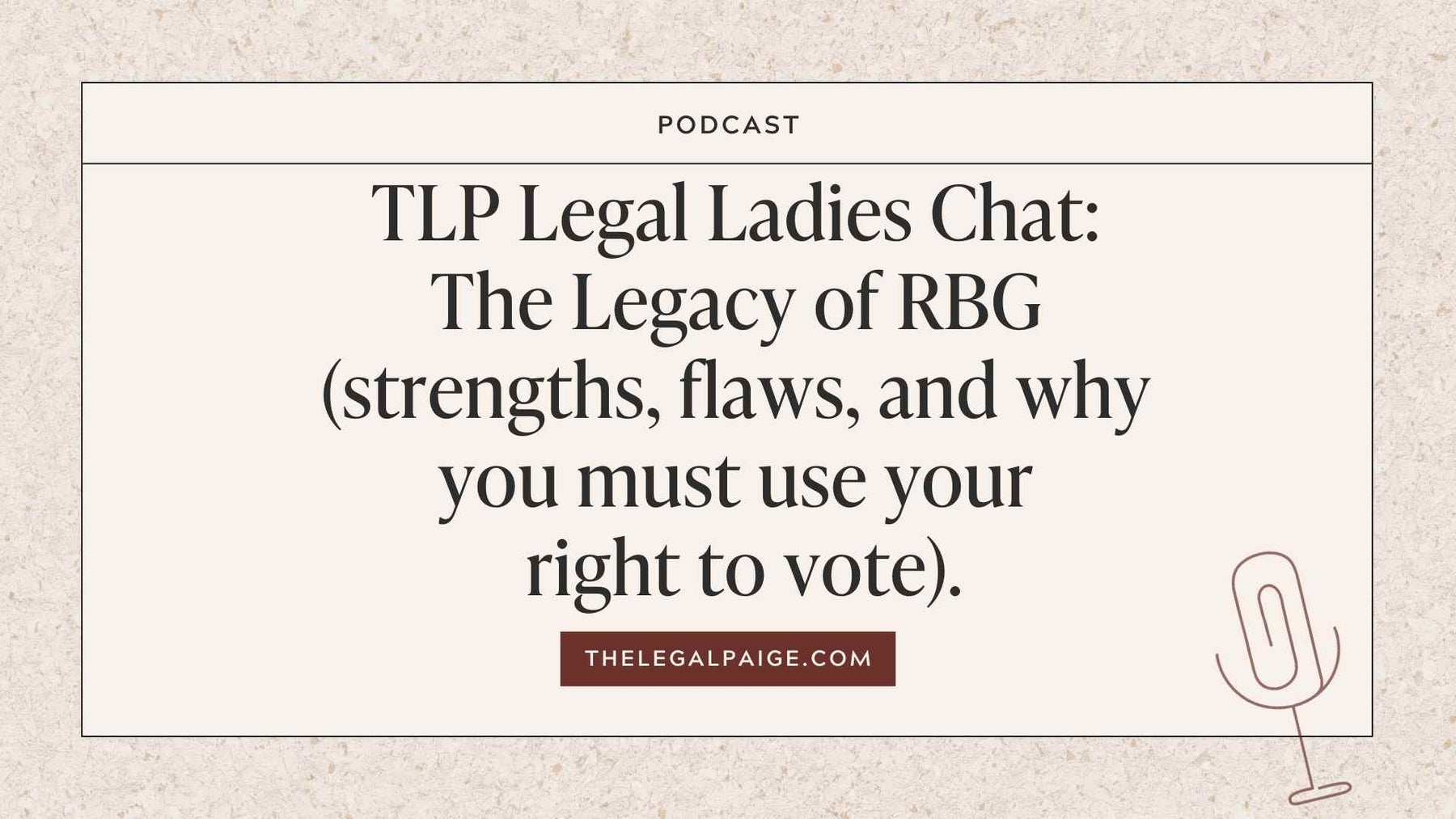 Episode 64: TLP Legal Ladies Chat: The Legacy of RBG (strengths, flaws, and why you must use your right to vote).