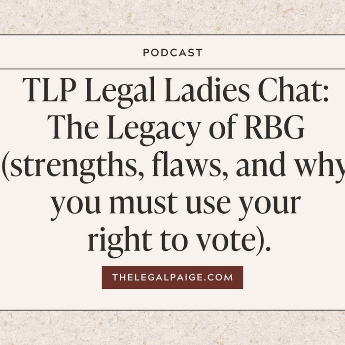 Episode 64: TLP Legal Ladies Chat: The Legacy of RBG (strengths, flaws, and why you must use your right to vote).