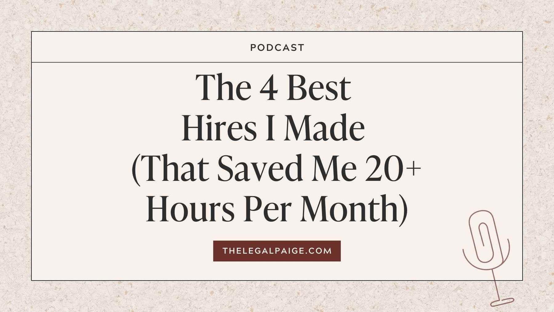 The Legal Paige Podcast - Episode 142 - The 4 Best Hires I Made (That Saved Me 20+ Hours Per Month)