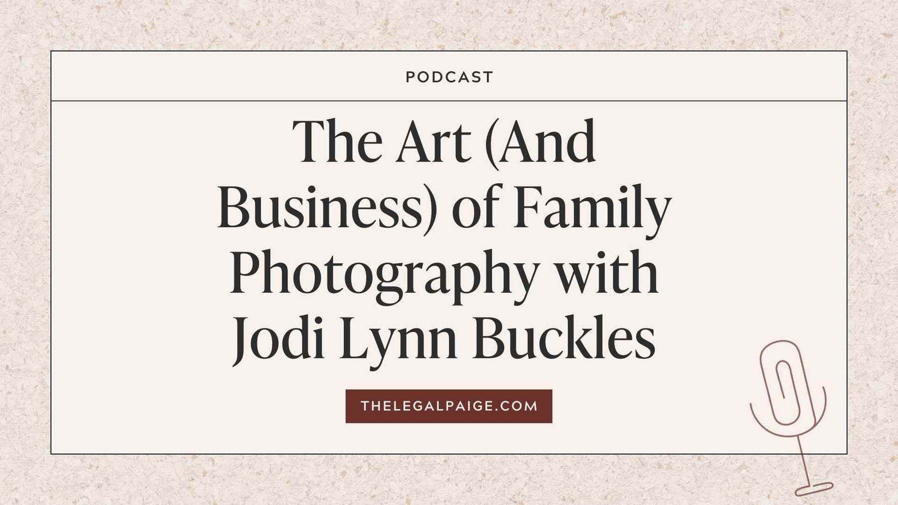 The Legal Paige - Episode 130: The Art (And Business) of Family Photography with Jodi Lynn Buckles