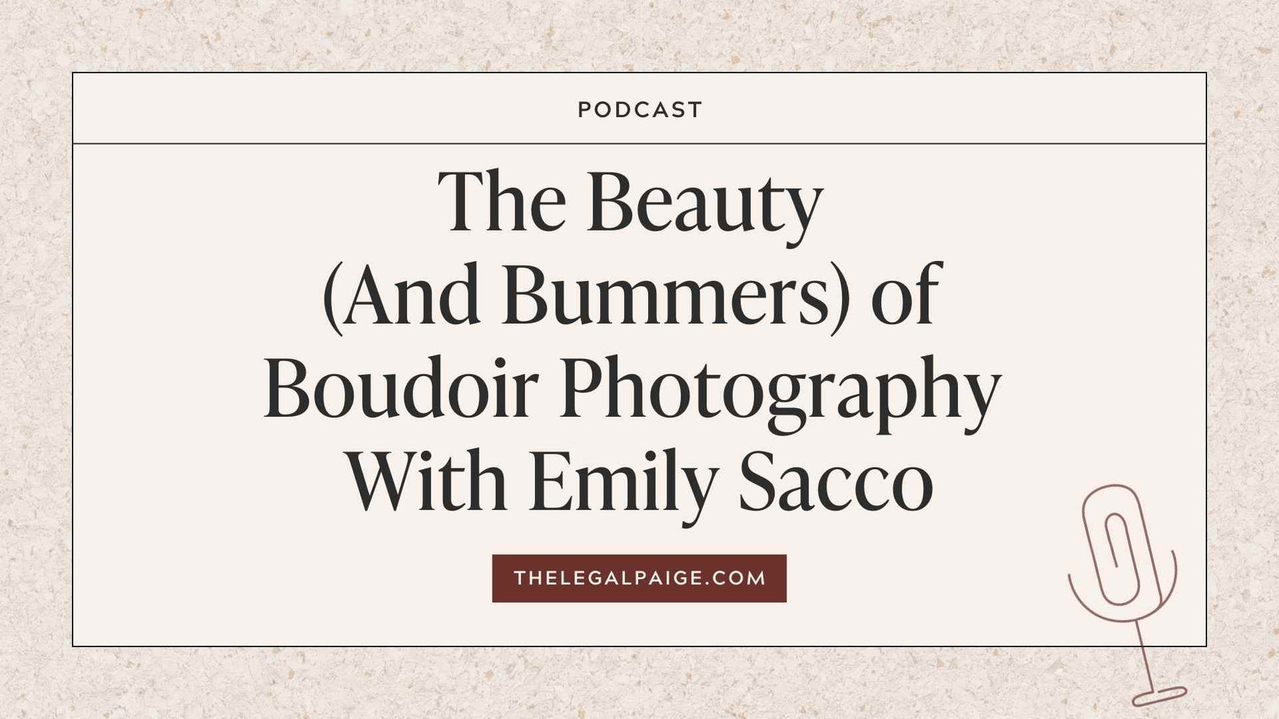 The Legal Paige Podcast - Episode 137: The Beauty (And Bummers) of Boudoir Photography With Emily Sacco