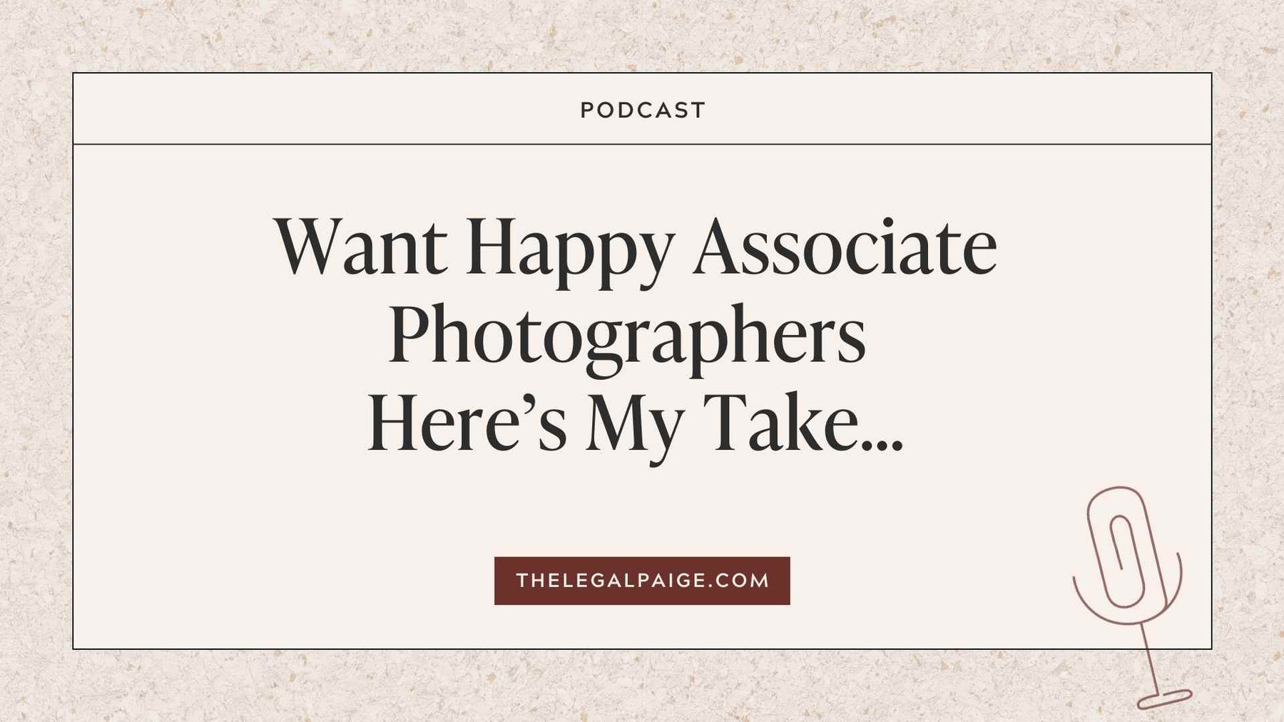 The Legal Paige Podcast 131: Want Happy Associate Photographers Here’s My Take…