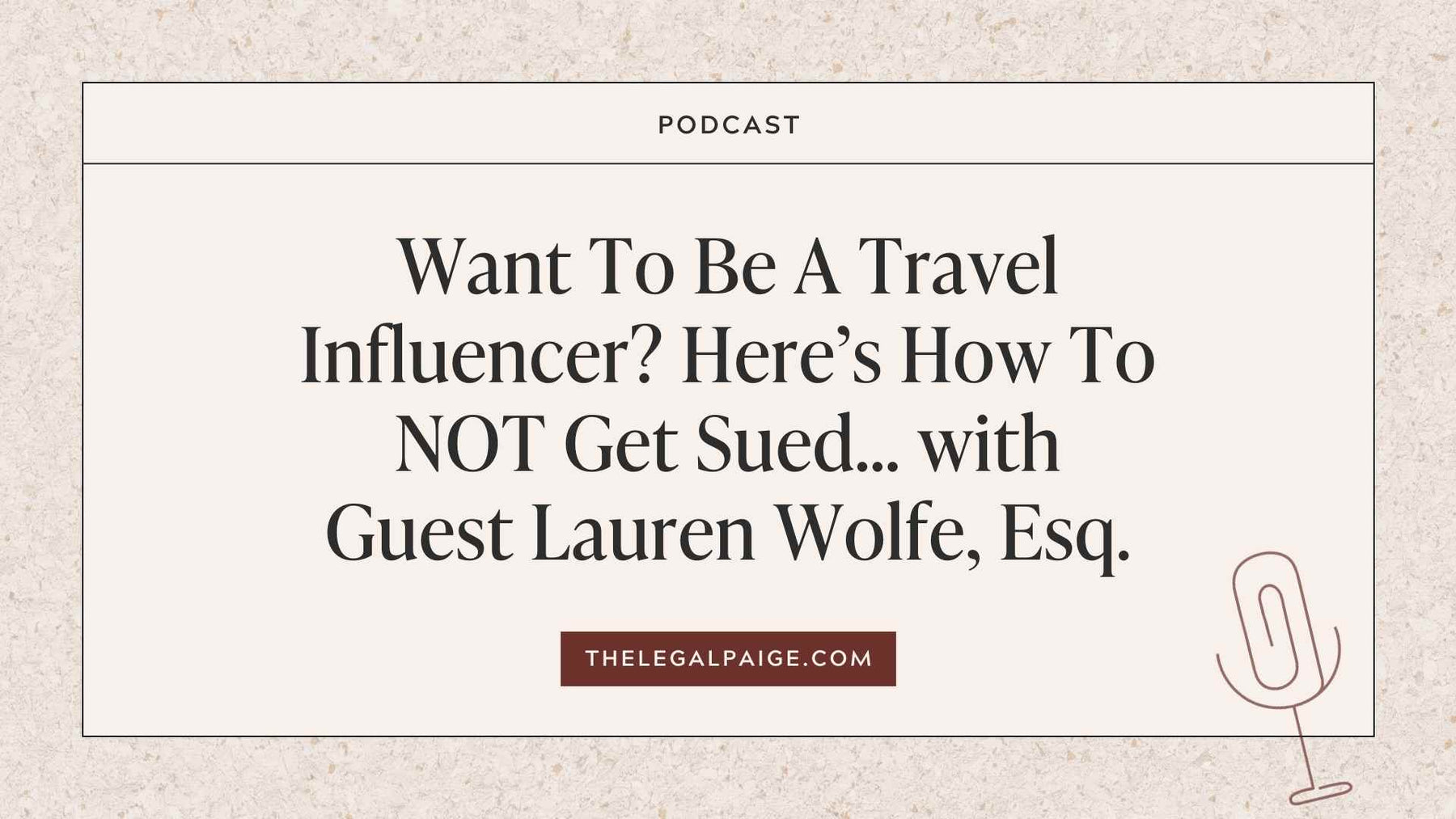 The Legal Paige Podcast - Episode 134: Want To Be A Travel Influencer? Here’s How To NOT Get Sued… with Guest Lauren Wolfe, Esq.