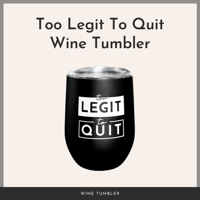 Too Legit To Quit Wine Tumbler